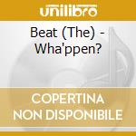 Beat (The) - Wha'ppen? cd