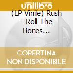 (LP Vinile) Rush - Roll The Bones (Syeor25) (B&Mex) vinile