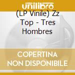 (LP Vinile) Zz Top - Tres Hombres vinile