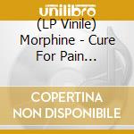 (LP Vinile) Morphine - Cure For Pain (Rocktober 2024) vinile