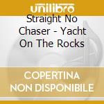 Straight No Chaser - Yacht On The Rocks cd