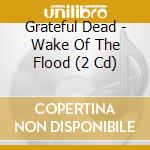 Grateful Dead - Wake Of The Flood (2 Cd) cd