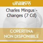 Charles Mingus - Changes (7 Cd) cd