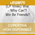 (LP Vinile) War - Why Can'T We Be Friends? lp vinile