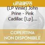 (LP Vinile) John Prine - Pink Cadillac [Lp] (Limited, 2021 Start Your Ear Off Right, Indie-Exclusive) vinile