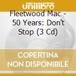 Fleetwood Mac - 50 Years: Don't Stop (3 Cd) cd musicale di Fleetwood Mac