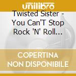 Twisted Sister - You Can'T Stop Rock 'N' Roll (2 Cd) cd musicale di Twisted Sister