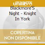 Blackmore'S Night - Knight In York cd musicale di Blackmore'S Night