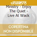 Ministry - Enjoy The Quiet - Live At Wack cd