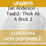 Ian Anderson - Taab2: Thick As A Brick 2 cd musicale di Ian Anderson