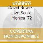 David Bowie - Live Santa Monica '72 cd musicale di David Bowie