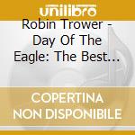 Robin Trower - Day Of The Eagle: The Best Of Robin Trower cd musicale di Robin Trower