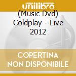 (Music Dvd) Coldplay - Live 2012 cd musicale