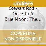 Stewart Rod - Once In A Blue Moon: The Lost cd musicale di Stewart Rod