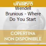Wendell Brunious - Where Do You Start cd musicale di Wendell Brunious