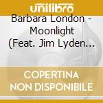 Barbara London - Moonlight (Feat. Jim Lyden & Gary Gemmiti) cd
