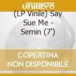 (LP Vinile) Say Sue Me - Semin (7') vinile