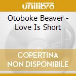 Otoboke Beaver - Love Is Short cd musicale di Otoboke Beaver