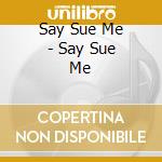 Say Sue Me - Say Sue Me cd musicale di Say Sue Me