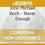 John Michael Roch - Never Enough cd