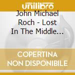 John Michael Roch - Lost In The Middle Of Nowhere cd