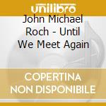 John Michael Roch - Until We Meet Again cd