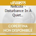 Nellcote - Disturbance In A Quiet.. cd musicale