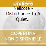 Nellcote - Disturbance In A Quiet.. cd