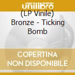 (LP Vinile) Bronze - Ticking Bomb lp vinile