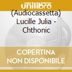 (Audiocassetta) Lucille Julia - Chthonic cd