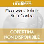 Mccowen, John - Solo Contra cd musicale di Mccowen, John