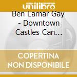 Ben Lamar Gay - Downtown Castles Can Never Block The Sun cd musicale di Ben Lamar Gay