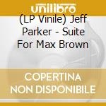 (LP Vinile) Jeff Parker - Suite For Max Brown lp vinile