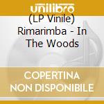 (LP Vinile) Rimarimba - In The Woods lp vinile di Rimarimba