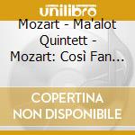 Mozart - Ma'alot Quintett - Mozart: Così Fan Tutte cd musicale di Mozart