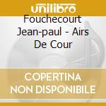 Fouchecourt Jean-paul - Airs De Cour cd