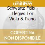 Schwartz Felix - Elegies For Viola & Piano cd
