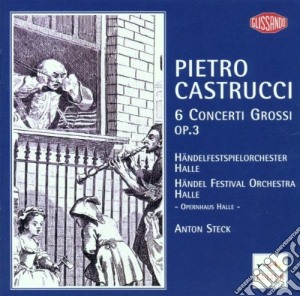 Castrucci - Handelfestspielorchester Halle, Steck Anton - Castrucci: 6 Concerti Grossi Op. 3 cd musicale di Castrucci