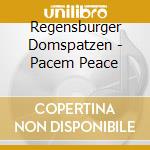 Regensburger Domspatzen - Pacem Peace cd musicale di Regensburger Domspatzen