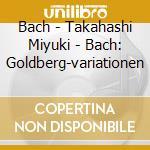 Bach - Takahashi Miyuki - Bach: Goldberg-variationen cd musicale di Bach