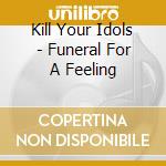 Kill Your Idols - Funeral For A Feeling cd