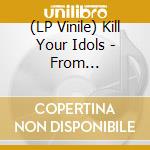 (LP Vinile) Kill Your Idols - From Companionship To Competition vinile