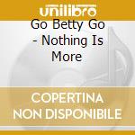 Go Betty Go - Nothing Is More cd