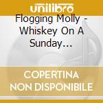 Flogging Molly - Whiskey On A Sunday (Cd+Dvd) cd musicale di Molly Flogging
