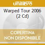 Warped Tour 2006 (2 Cd) cd musicale di ARTISTI VARI