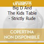 Big D And The Kids Table - Strictly Rude cd musicale di BIG D AND THE KIDS T