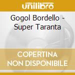 Gogol Bordello - Super Taranta cd musicale di Gogol Bordello