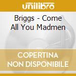 Briggs - Come All You Madmen cd musicale di Briggs