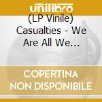 (LP Vinile) Casualties - We Are All We Have lp vinile di Casualties