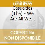 Casualties (The) - We Are All We Have cd musicale di CASUALTIES